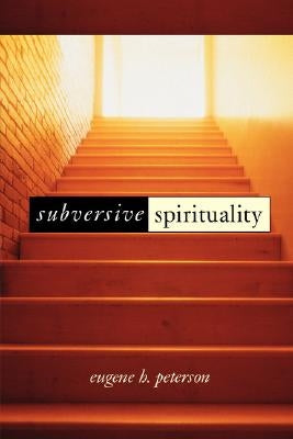 Subversive Spirituality by Peterson, Eugene H.