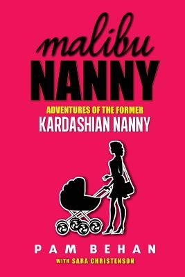 Malibu Nanny: Adventures of the Former Kardashian Nanny by Christenson, Sara