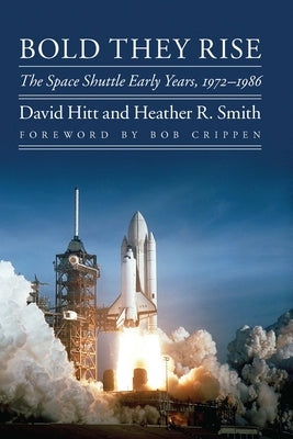 Bold They Rise: The Space Shuttle Early Years, 1972-1986 Paperback University of Nebraska Press