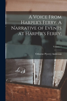 A Voice From Harper's Ferry. A Narrative of Events at Harper's Ferry;; Volume 1 Paperback Legare Street Press