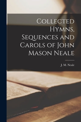 Collected Hymns, Sequences and Carols of John Mason Neale [microform] Paperback Legare Street Press