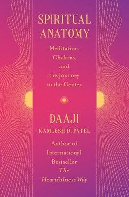 Spiritual Anatomy: Meditation, Chakras, and the Journey to the Center by Patel, Kamlesh D.