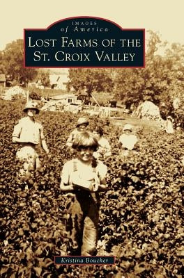 Lost Farms of the St. Croix Valley by Boucher, Kristina