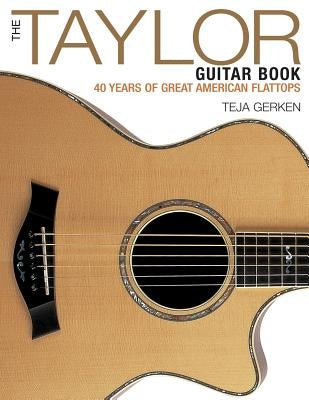 The Taylor Guitar Book: 40 Years of Great American Flattops by Gerken, Teja