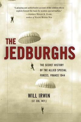 The Jedburghs: The Secret History of the Allied Special Forces, France 1944 by Irwin, Will