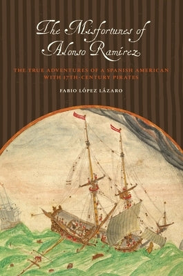 The Misfortunes of Alonso Ramírez: The True Adventures of a Spanish American with 17th-Century Pirates Paperback University of Texas Press