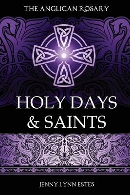 The Anglican Rosary: Holy Days & Saints: Rosary Prayers for Special Days on the Church Calendar Paperback Theophany Press