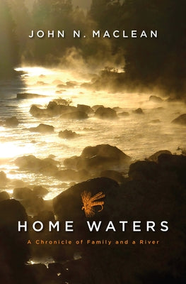 Home Waters: A Chronicle of Family and a River by MacLean, John N.