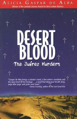 Desert Blood: The Juarez Murders by De Alba, Alicia Gaspar