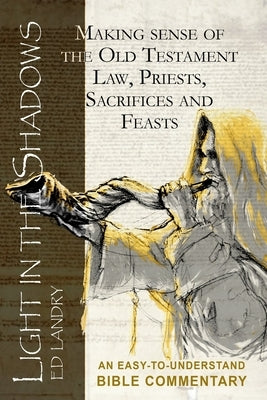 Light in the Shadows: Making sense of the Old Testament Law, Priests, Sacrifices and Feasts Paperback Uplifting Christian Books