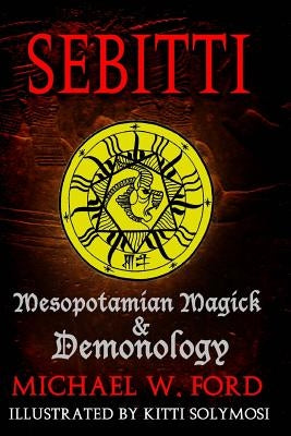 Sebitti: Mesopotamian Magick & Demonology by Ford, Michael W.