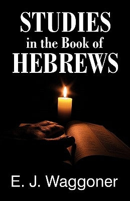 Studies in the Book of Hebrews by Waggoner, Ellet Jones