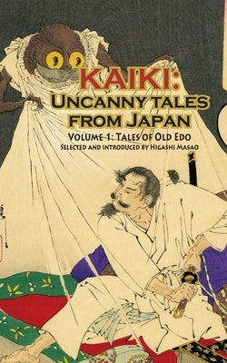 Tales of Old Edo - Kaiki: Uncanny Tales from Japan, Vol. 1 by Higashi, Masao