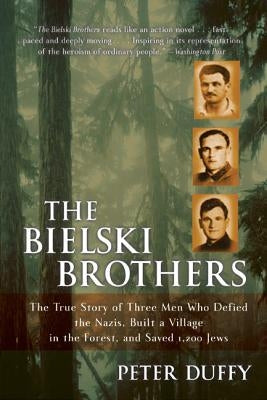 The Bielski Brothers: The True Story of Three Men Who Defied the Nazis, Built a Village in the Forest, and Saved 1,200 Jews Harper Perennial