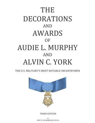 The Decorations and Awards of Audie L. Murphy and Alvin C. York: The U.S. Military's Most Notable Infantrymen by Caubarreaux, Eric R.