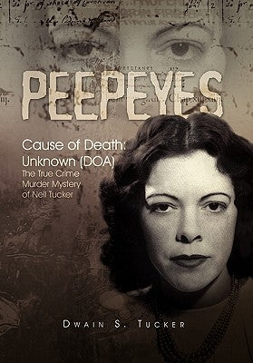 Peepeyes: Cause of Death: Unknown (DOA) the True Crime Murder Mystery of Nell Tucker by Tucker, Dwain S.