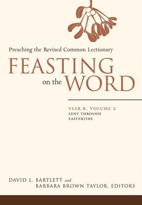 Feasting on the Word: Year B, Volume 2: Lent Through Eastertide by Bartlett, David L.