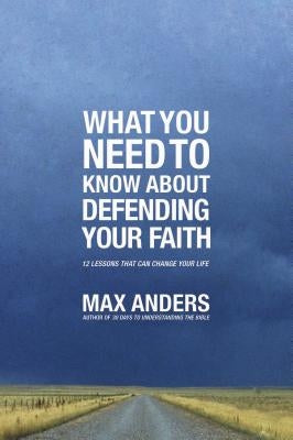 What You Need to Know about Defending Your Faith: 12 Lessons That Can Change Your Life Paperback Thomas Nelson