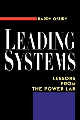 Leading Systems: Lessons from the Power Lab by Oshry, Barry