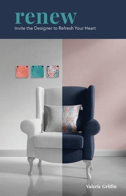 Renew: Invite the Designer to Refresh Your Heart Paperback Valerie Griffin Design, LLC