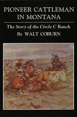 Pioneer Cattlemen in Montana: The Story of the Circle C Ranch Paperback University of Oklahoma Press