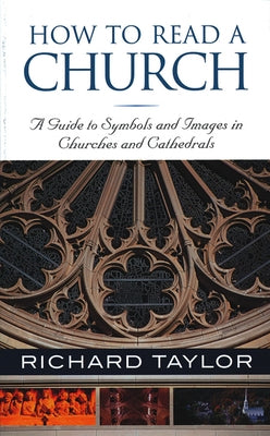 How to Read a Church: A Guide to Symbols and Images in Churches and Cathedrals by Taylor, Richard