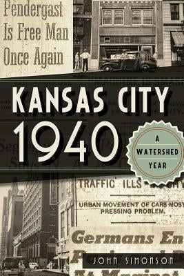 Kansas City 1940: A Watershed Year Paperback History Press (SC)