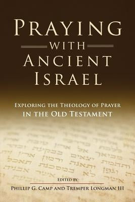 Praying with Ancient Israel: Exploring the Theology of Prayer in the Old Testament Paperback Leafwood Publishers & Acu Press