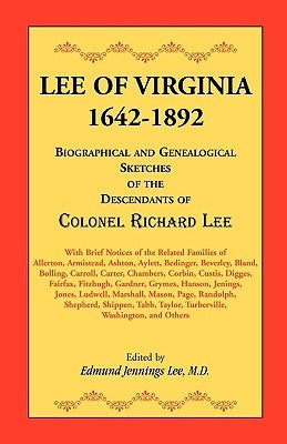 Lee of Virginia, 1642-1892: Biographical and Genealogical Sketches of the Descendants of Colonel Richard Lee by Lee, Edmund Jennings