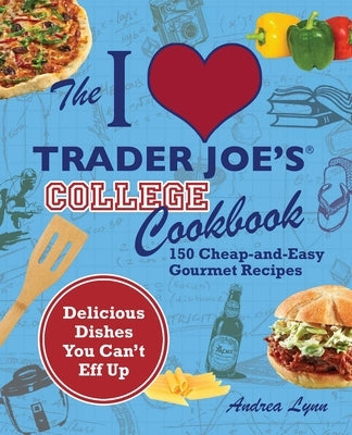 I Love Trader Joe's College Cookbook: 150 Cheap and Easy Gourmet Recipes Paperback Bookpack Inc