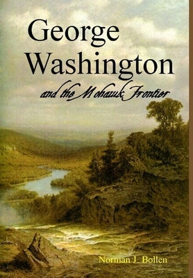 George Washington and the Mohawk Frontier by Bollen, Norman J.