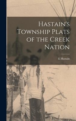 Hastain's Township Plats of the Creek Nation by Hastain, E.