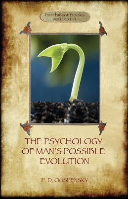 The Psychology of Man's Possible Evolution: Revised 2nd. ed., with "Notes on Decision to Work," "Notes on Work On Oneself", and "What is School?" (Azi by Ouspensky, Peter D.