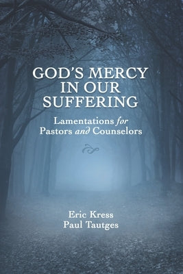 God's Mercy in Our Suffering: Lamentations for Pastors and Counselors Paperback Kress Christian Publications
