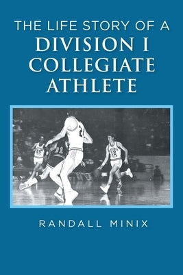 The Life Story of a Division I Collegiate Athlete by Minix, Randall