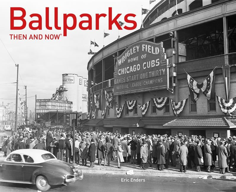 Ballparks Then and Now by Enders, Eric