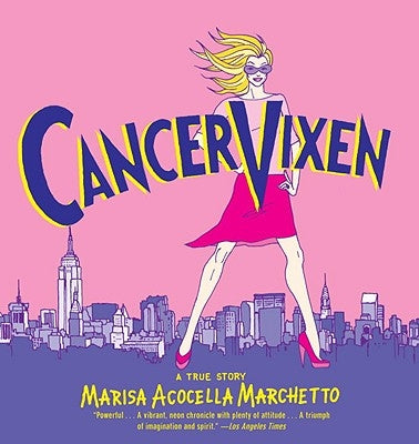 Cancer Vixen: A True Story by Marchetto, Marisa Acocella