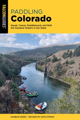 Paddling Colorado: Kayak, Canoe, Paddleboard, and Raft the Greatest Waters in the State Paperback Falcon Press Publishing