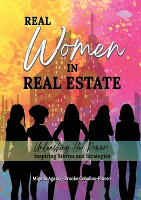 Real Women in Real Estate: Unleashing Her Power: Inspiring Stories and Strategies by Agaraj, Migena