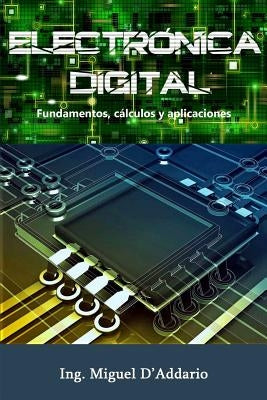 Electrónica digital: Fundamentos, cálculos y aplicaciones by D'Addario, Miguel