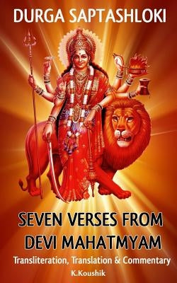 Durga Saptashloki: The Seven Verses from Devi Mahathmyam Paperback Createspace Independent Publishing Platform