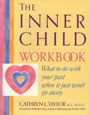 The Inner Child Workbook: What to Do with Your Past When It Just Won't Go Away by Taylor, Cathryn L.