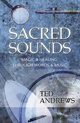 Sacred Sounds: Magic & Healing Through Words & Music by Andrews, Ted