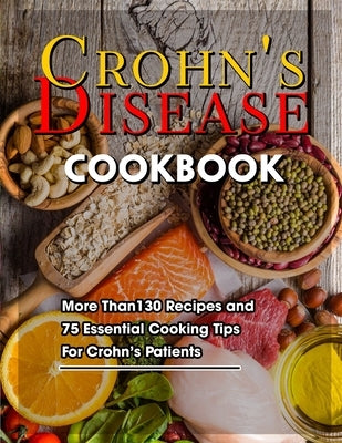 Crohn's Disease Cookbook: More Than130 Recipes and 75 Essential Cooking Tips For Crohn's Patients Paperback Independently Published