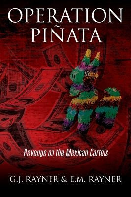 Operation Pinata: Revenge on the Mexican Cartels by Rayner, G. J.