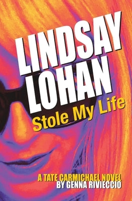 Lindsay Lohan Stole My Life: A Tate Carmichael Novel by Rivieccio, Genna