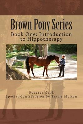 Brown Pony Series: Book One: Introduction to Hippotherapy by Molton, Tracie