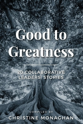 Good to Greatness: 20 Collaborative Leaders' Stories Paperback Hybrid Global Publishing