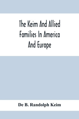 The Keim And Allied Families In America And Europe by B. Randolph Keim, de