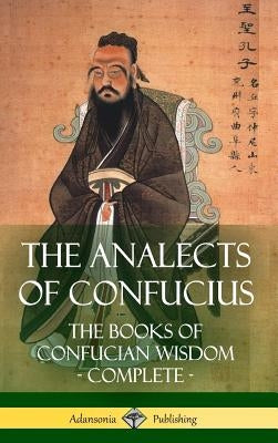 The Analects of Confucius: The Books of Confucian Wisdom - Complete (Hardcover) by Legge, James